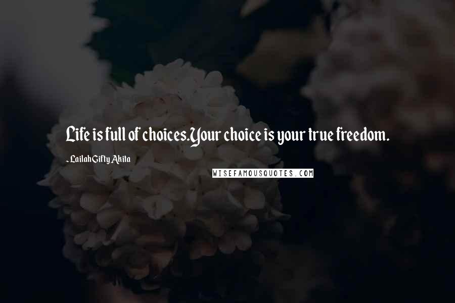 Lailah Gifty Akita Quotes: Life is full of choices.Your choice is your true freedom.