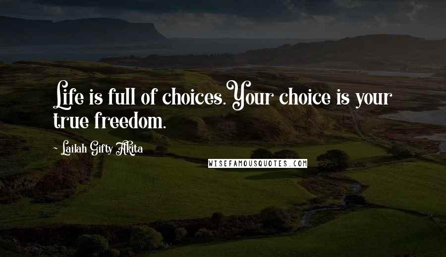 Lailah Gifty Akita Quotes: Life is full of choices.Your choice is your true freedom.