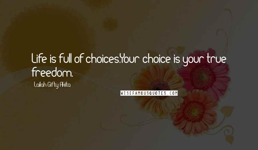 Lailah Gifty Akita Quotes: Life is full of choices.Your choice is your true freedom.