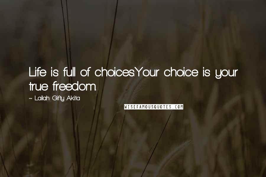 Lailah Gifty Akita Quotes: Life is full of choices.Your choice is your true freedom.