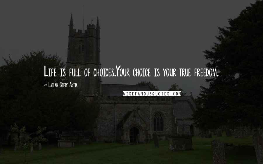 Lailah Gifty Akita Quotes: Life is full of choices.Your choice is your true freedom.