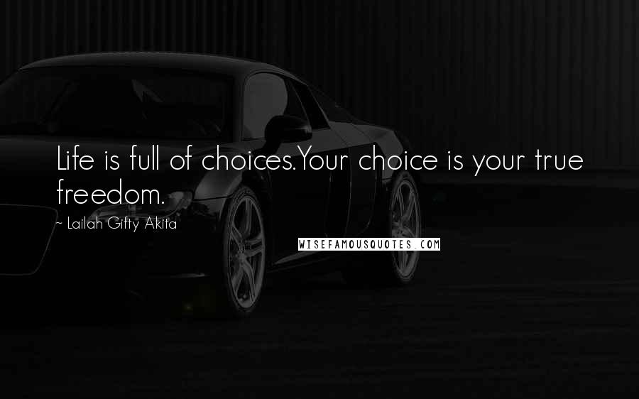 Lailah Gifty Akita Quotes: Life is full of choices.Your choice is your true freedom.