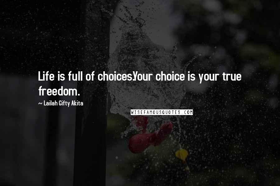 Lailah Gifty Akita Quotes: Life is full of choices.Your choice is your true freedom.