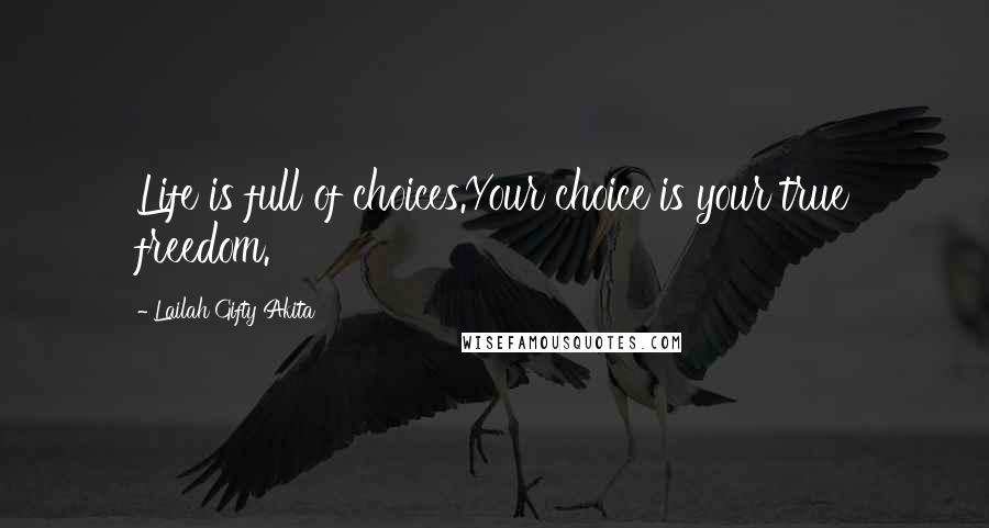 Lailah Gifty Akita Quotes: Life is full of choices.Your choice is your true freedom.