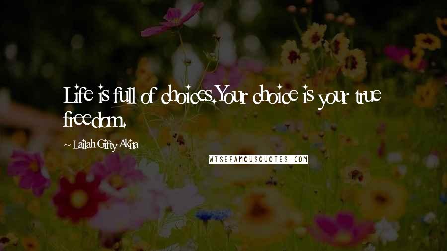 Lailah Gifty Akita Quotes: Life is full of choices.Your choice is your true freedom.