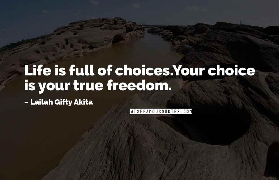 Lailah Gifty Akita Quotes: Life is full of choices.Your choice is your true freedom.