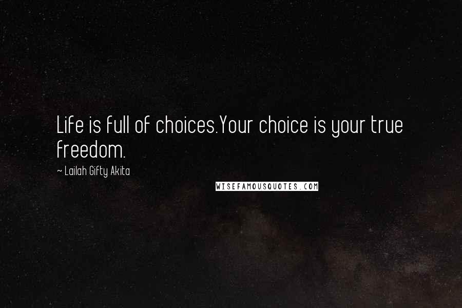 Lailah Gifty Akita Quotes: Life is full of choices.Your choice is your true freedom.
