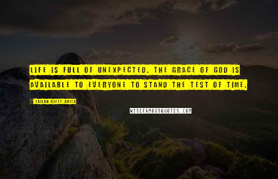 Lailah Gifty Akita Quotes: Life is full of unexpected. The grace of God is available to everyone to stand the test of time.