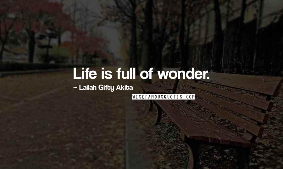 Lailah Gifty Akita Quotes: Life is full of wonder.