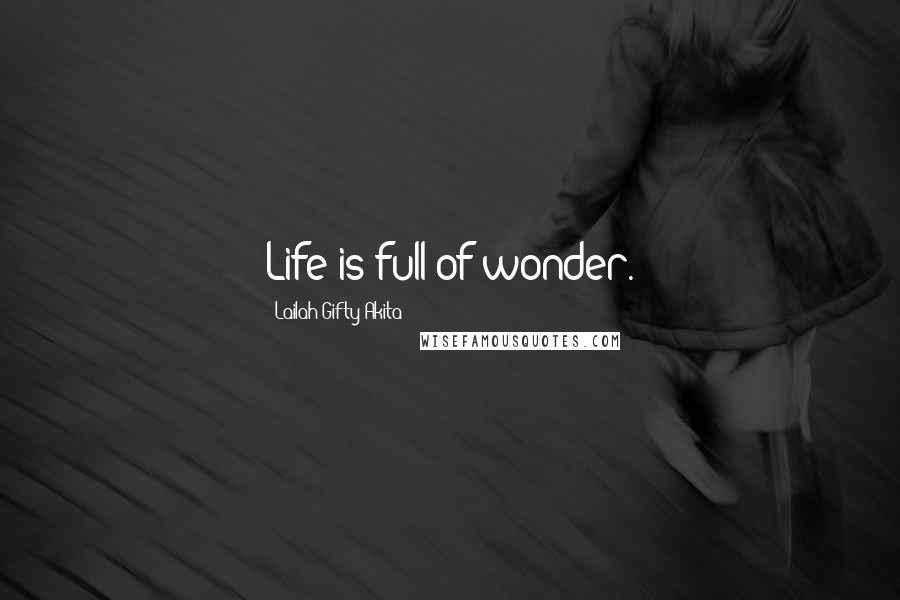 Lailah Gifty Akita Quotes: Life is full of wonder.
