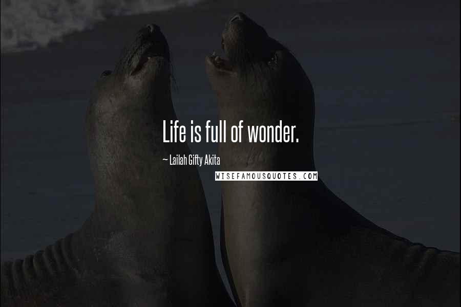 Lailah Gifty Akita Quotes: Life is full of wonder.