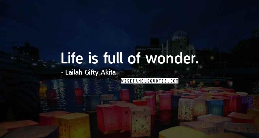 Lailah Gifty Akita Quotes: Life is full of wonder.