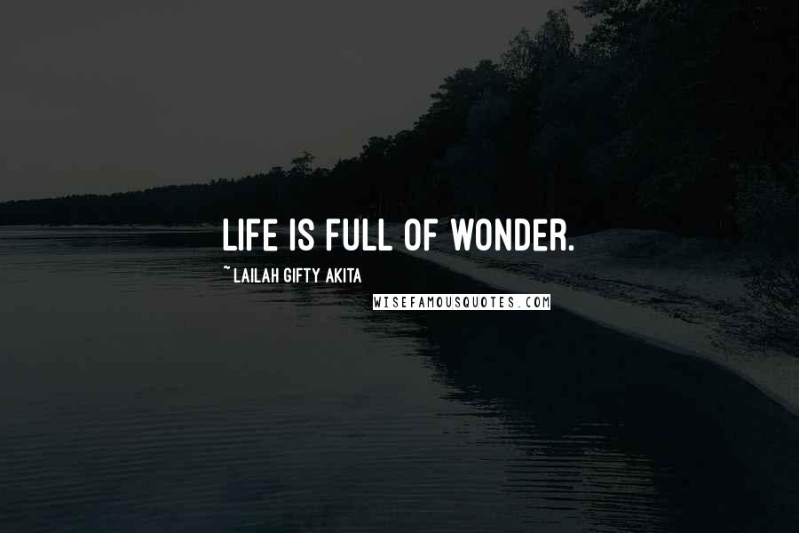 Lailah Gifty Akita Quotes: Life is full of wonder.