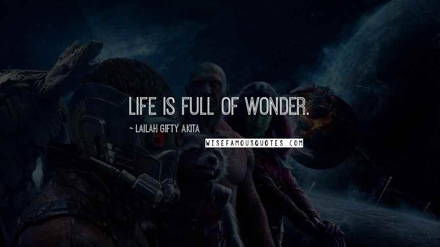 Lailah Gifty Akita Quotes: Life is full of wonder.