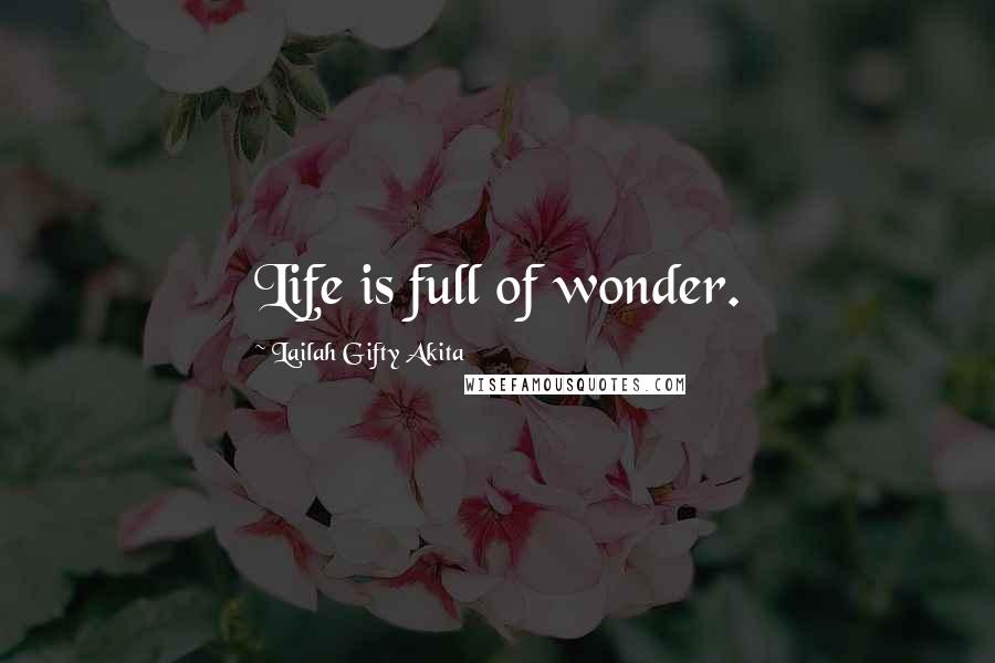 Lailah Gifty Akita Quotes: Life is full of wonder.
