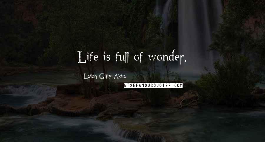 Lailah Gifty Akita Quotes: Life is full of wonder.