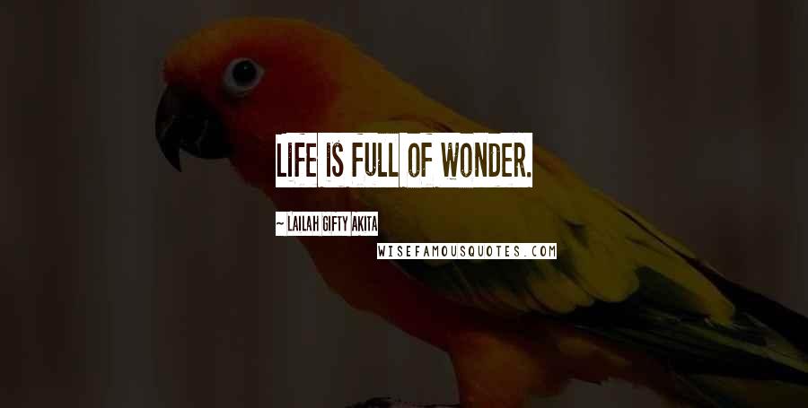 Lailah Gifty Akita Quotes: Life is full of wonder.