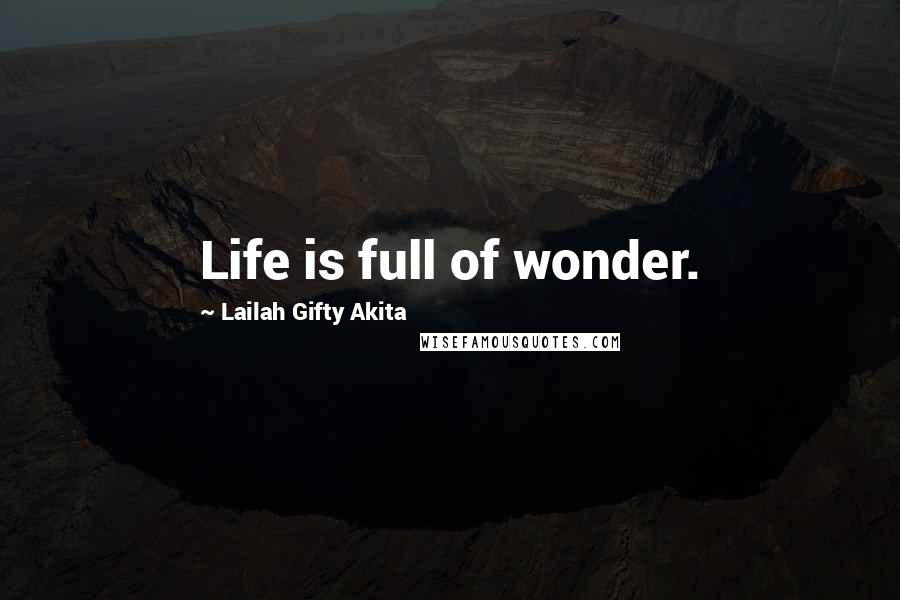 Lailah Gifty Akita Quotes: Life is full of wonder.