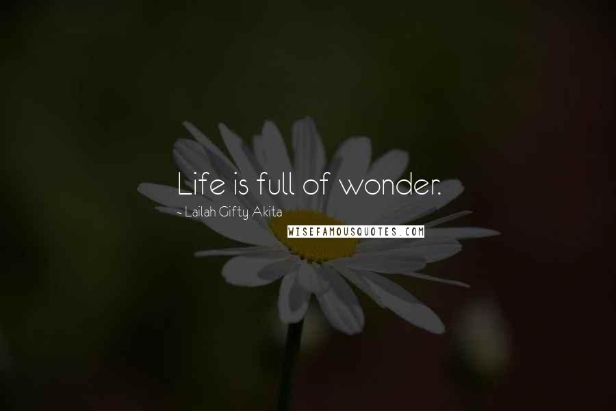 Lailah Gifty Akita Quotes: Life is full of wonder.