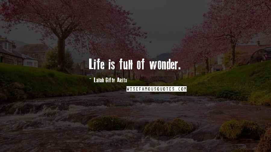 Lailah Gifty Akita Quotes: Life is full of wonder.