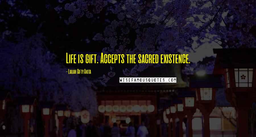 Lailah Gifty Akita Quotes: Life is gift. Accepts the sacred existence.
