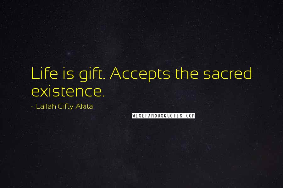 Lailah Gifty Akita Quotes: Life is gift. Accepts the sacred existence.