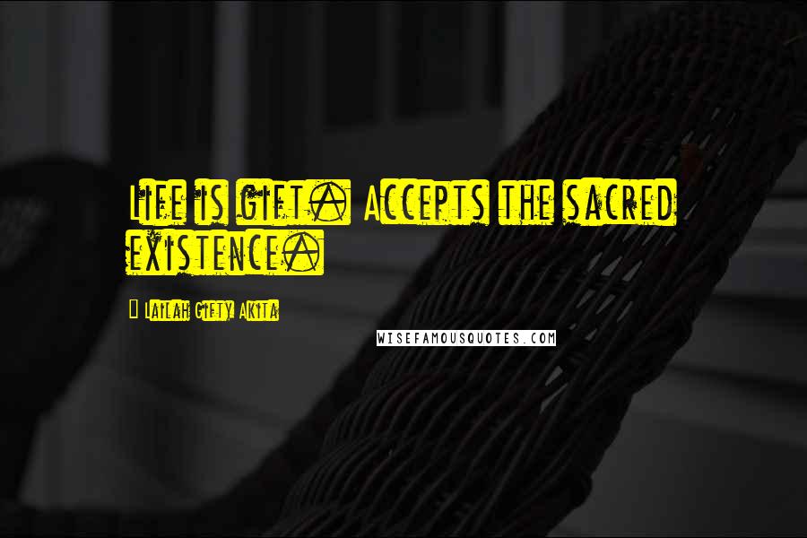 Lailah Gifty Akita Quotes: Life is gift. Accepts the sacred existence.