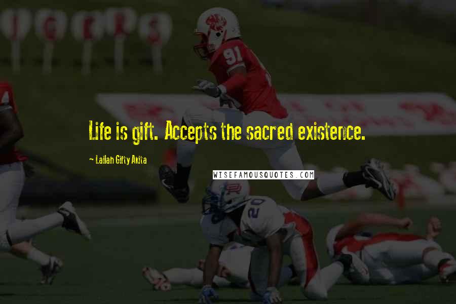 Lailah Gifty Akita Quotes: Life is gift. Accepts the sacred existence.