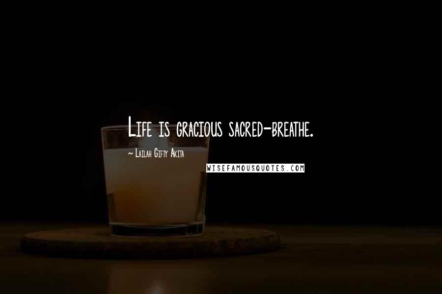 Lailah Gifty Akita Quotes: Life is gracious sacred-breathe.