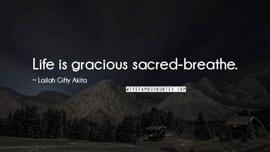Lailah Gifty Akita Quotes: Life is gracious sacred-breathe.