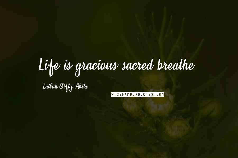 Lailah Gifty Akita Quotes: Life is gracious sacred-breathe.