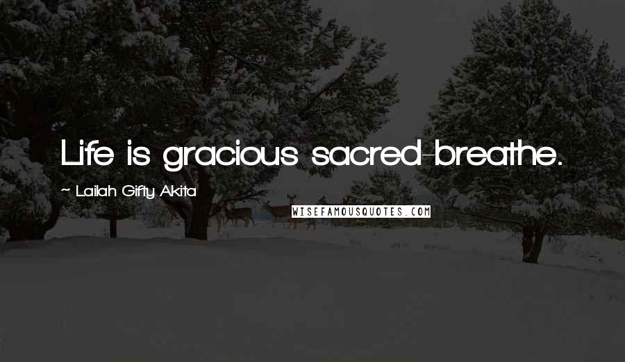 Lailah Gifty Akita Quotes: Life is gracious sacred-breathe.