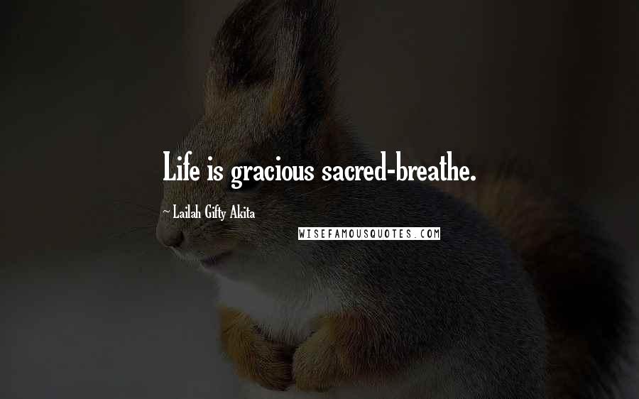 Lailah Gifty Akita Quotes: Life is gracious sacred-breathe.