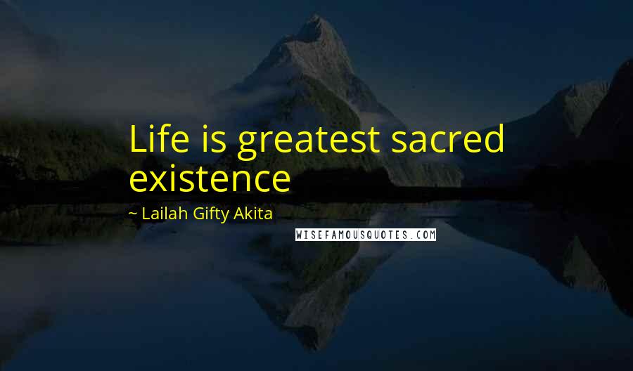 Lailah Gifty Akita Quotes: Life is greatest sacred existence