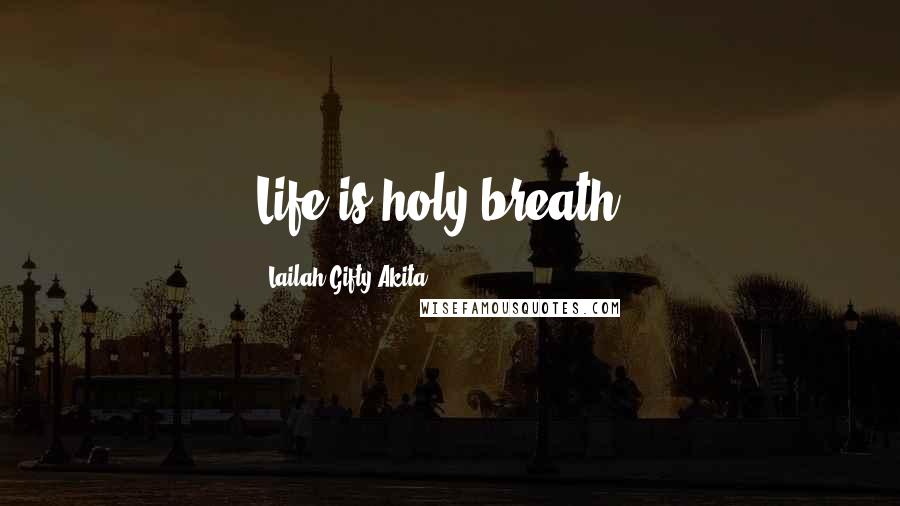 Lailah Gifty Akita Quotes: Life is holy breath..