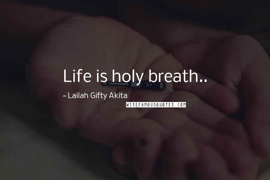 Lailah Gifty Akita Quotes: Life is holy breath..