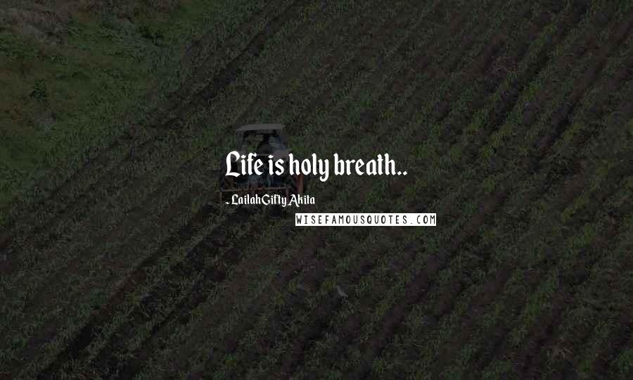 Lailah Gifty Akita Quotes: Life is holy breath..