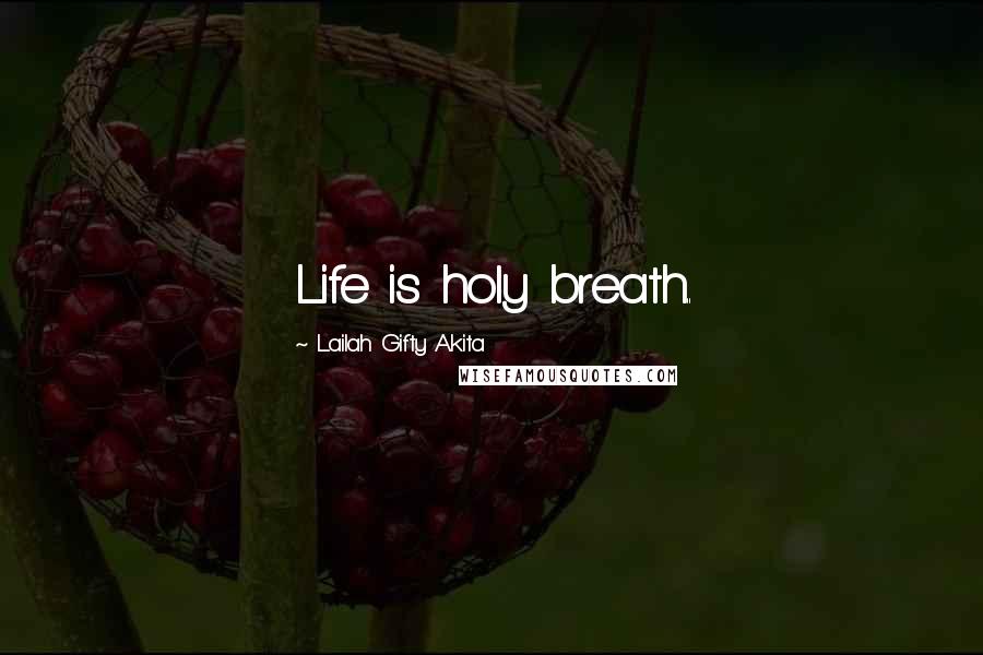 Lailah Gifty Akita Quotes: Life is holy breath..