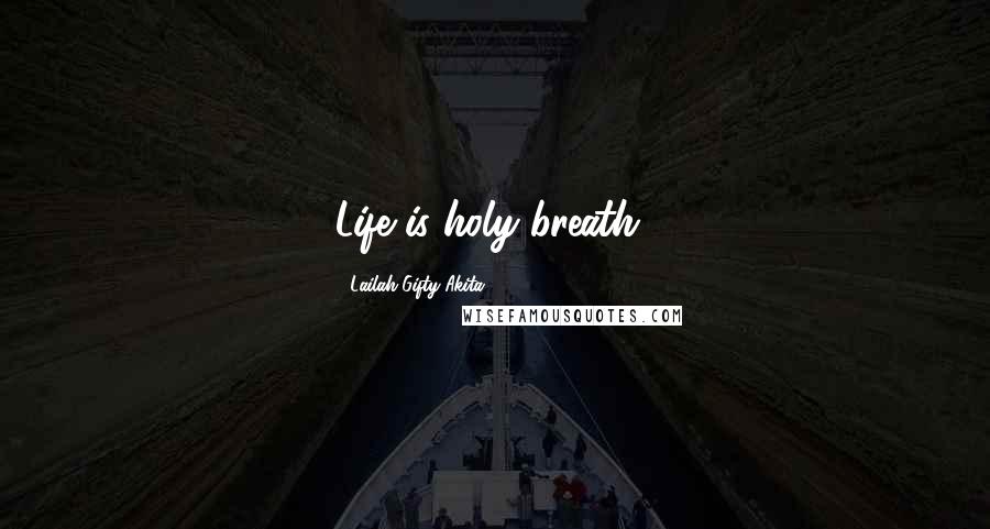 Lailah Gifty Akita Quotes: Life is holy breath..