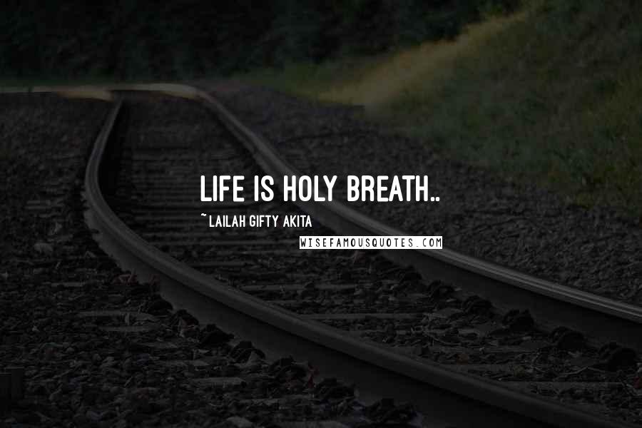 Lailah Gifty Akita Quotes: Life is holy breath..