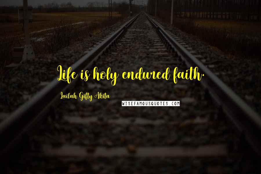 Lailah Gifty Akita Quotes: Life is holy endured faith.