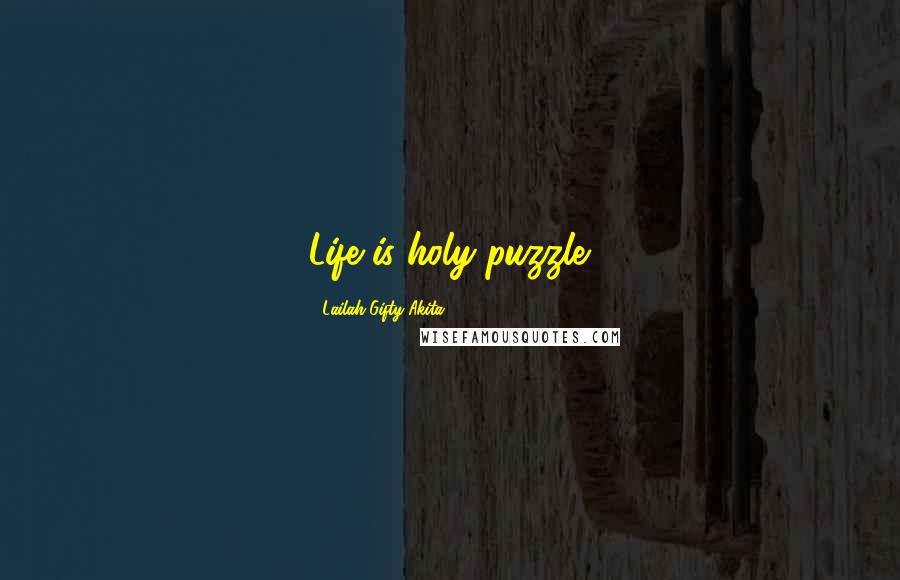 Lailah Gifty Akita Quotes: Life is holy puzzle.