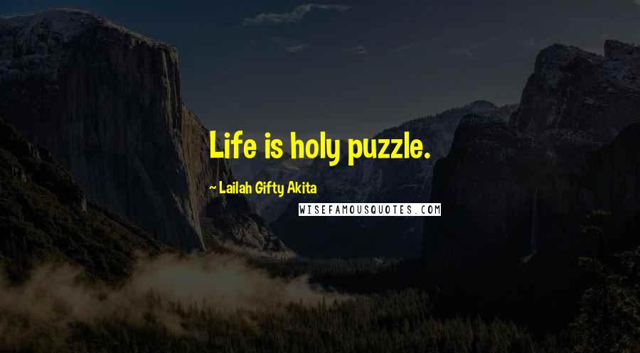 Lailah Gifty Akita Quotes: Life is holy puzzle.