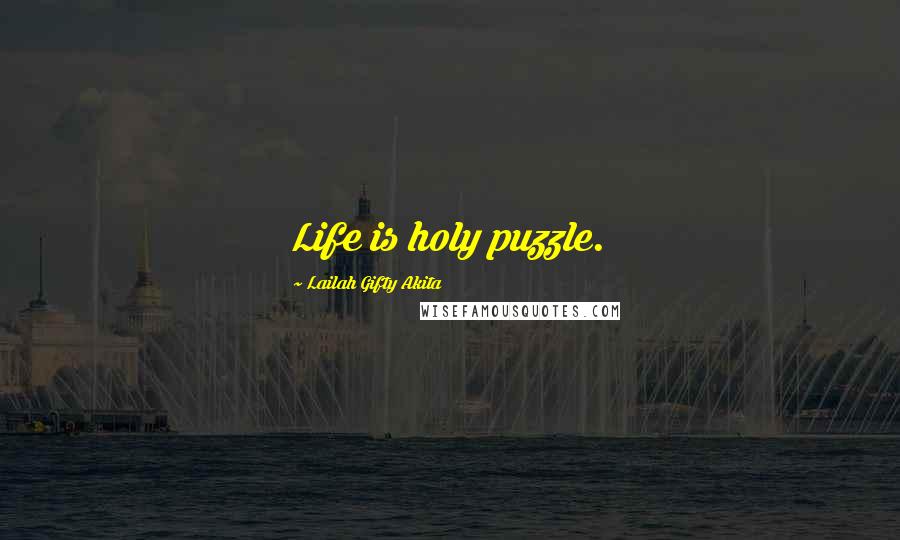 Lailah Gifty Akita Quotes: Life is holy puzzle.