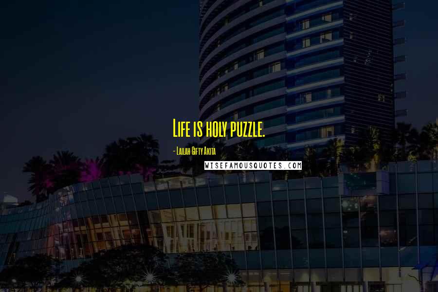 Lailah Gifty Akita Quotes: Life is holy puzzle.