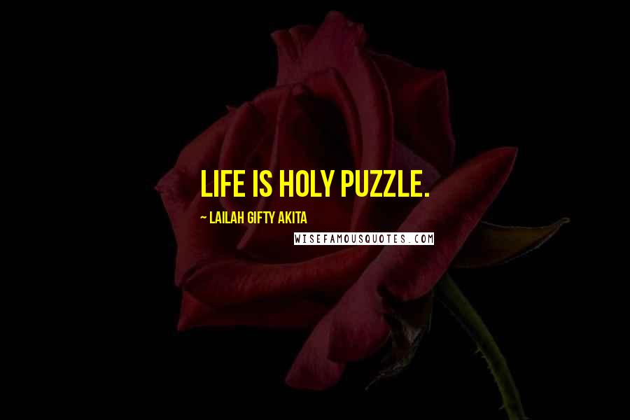 Lailah Gifty Akita Quotes: Life is holy puzzle.
