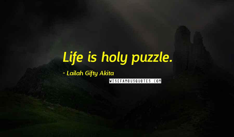Lailah Gifty Akita Quotes: Life is holy puzzle.