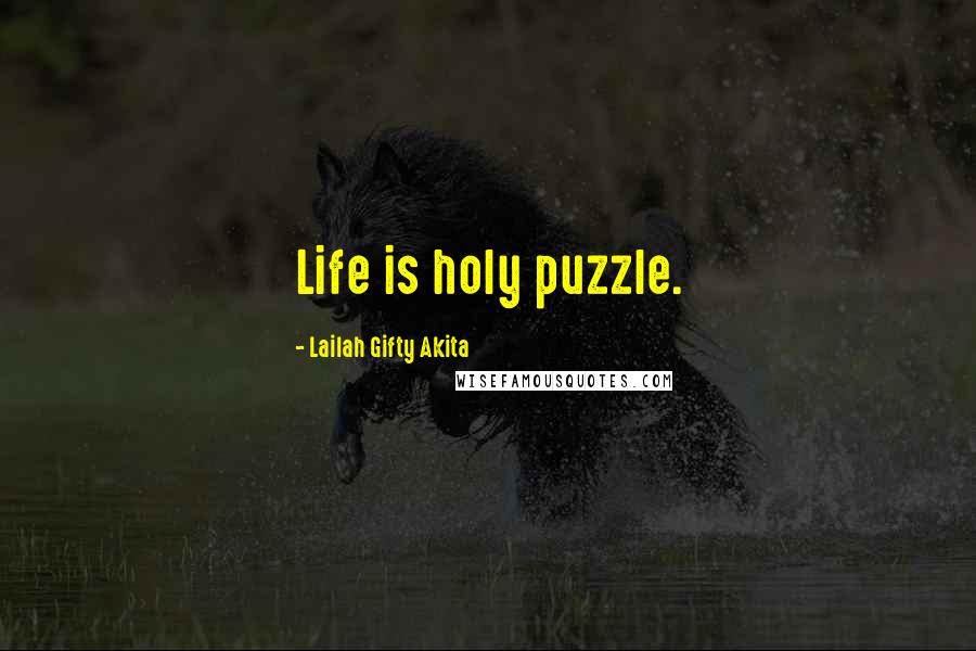 Lailah Gifty Akita Quotes: Life is holy puzzle.