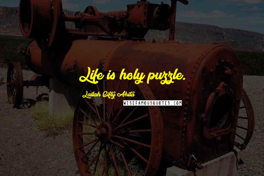 Lailah Gifty Akita Quotes: Life is holy puzzle.