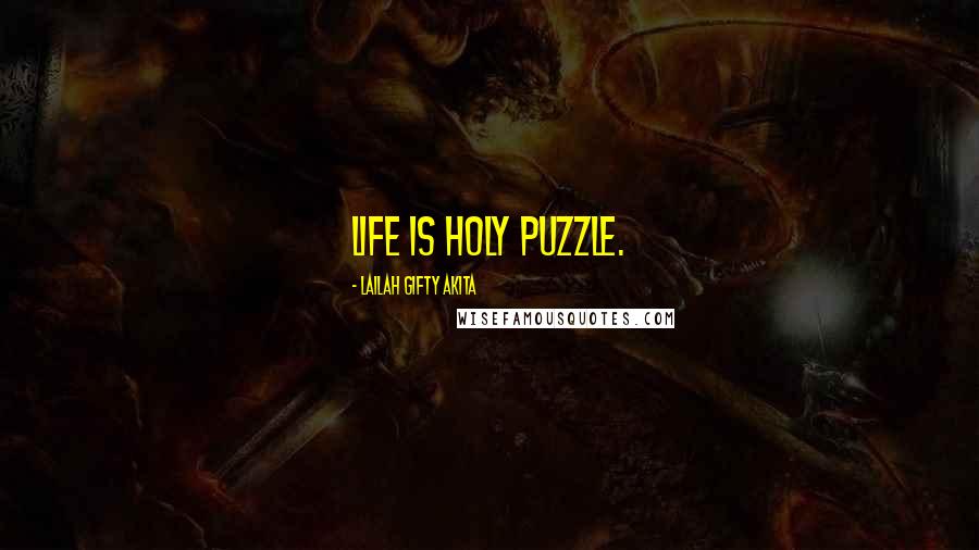 Lailah Gifty Akita Quotes: Life is holy puzzle.